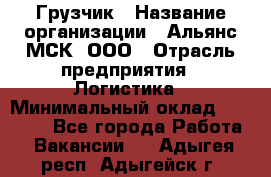 Грузчик › Название организации ­ Альянс-МСК, ООО › Отрасль предприятия ­ Логистика › Минимальный оклад ­ 23 000 - Все города Работа » Вакансии   . Адыгея респ.,Адыгейск г.